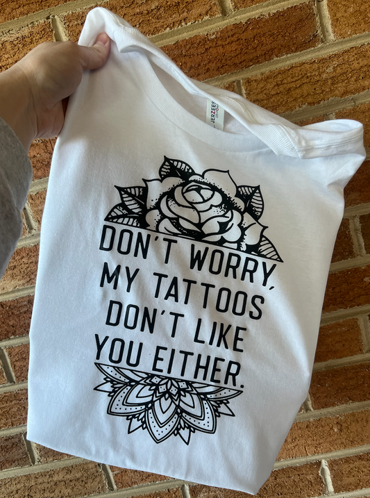 Tattoos Dont Like You Graphic Tee